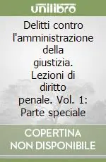 Delitti contro l‘amministrazione della giustizia. Lezioni di diritto penale. Vol. 1 Parte speciale Miglior Prezzo