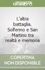 L‘altra battaglia. Solferino e San Martino tra realtà e memoria Ultimissimo Modello