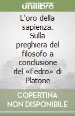 Prezzo Ridotto L‘oro della sapienza. Sulla preghiera del filosofo a conclusione del «Fedro» di Platone