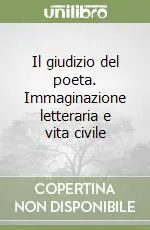 Il giudizio del poeta. Immaginazione letteraria e vita civile Saldi