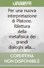 Promozione Esclusiva Per una nuova interpretazione di Platone. Rilettura della metafisica dei grandi dialoghi alla luce delle «Dottrine non scritte»
