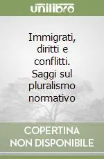 Immigrati, diritti e conflitti. Saggi sul pluralismo normativo Offerta