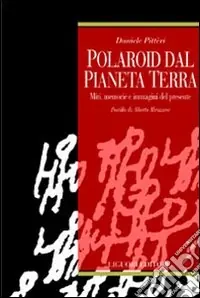 Affare Polaroid dal pianeta terra. Miti, memorie e immagini del presente