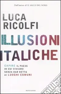 Popolare Illusioni italiche. Capire il paese in cui viviamo senza dar retta ai luoghi comuni