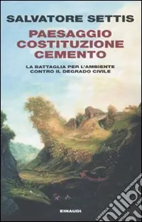 Paesaggio Costituzione Cemento. La battaglia per l‘ambiente contro il degrado civile Offerta Lampo