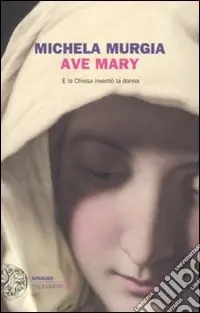 Nuovo Arrivo Ave Mary. E la chiesa inventò la donna
