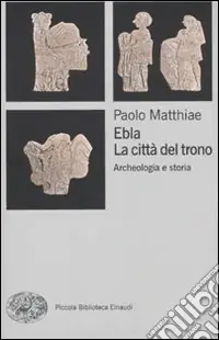 Ebla, la città del trono. Archeologia e storia Pagamento Sicuro