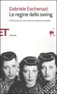 Le regine dello swing. Il Trio Lescano una storia fra cronaca e costume Sconto