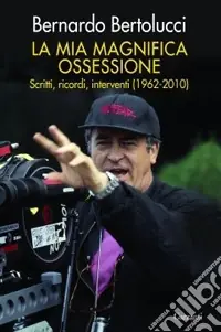 La mia magnifica ossessione. Scritti, ricordi, interventi (1962-2010) Prezzo Ridotto