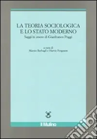 La Teoria sociologica e lo stato moderno. Saggi in onore di Gianfranco Poggi Must-Have