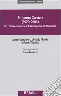 Ermanno Gorrieri (1920-2004). Un cattolico sociale nelle trasformazioni del Novecento Professionale