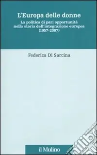 L‘Europa delle donne. La politica di pari opportunità nella storia dell‘integrazione europea (1957-2007) Solo Oggi
