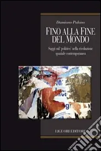 Occasione Imperdibile Fino alla fine del mondo. Saggi sul «politico» nella rivoluzione spaziale contemporanea