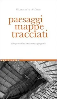 Paesaggi, mappe, tracciati. Cinque studi su letteratura e geografia Soddisfatti O Rimborsati