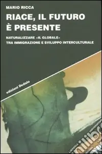 Riace, il futuro è presente. Naturalizzare «il globale» tra immigrazione e sviluppo interculturale Ultimissimo Modello