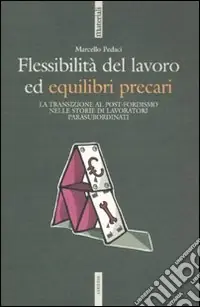 Flessibilità del lavoro ed equilibri precari. La transizione al post-fordismo nelle storie di lavoratori para-subordinati Offerta