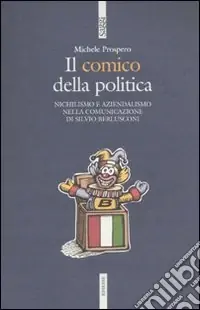 Offerta Speciale Il Comico della politica. Nichilismo e aziendalismo nella comunicazione di Silvio Berlusconi