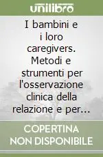 Offerta Del Giorno I bambini e i loro caregivers. Metodi e strumenti per l‘osservazione clinica della relazione e per l‘intervento