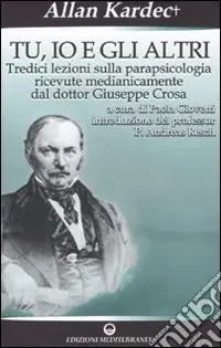 Direttamente Dal Produttore Tu, io e gli altri. Tredici lezioni sulla parapsicologia ricevute medianicamente dal dottor Giuseppe Crosa