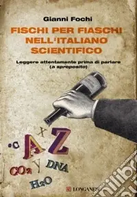 Fischi per fiaschi nell‘italiano scientifico. Leggere attentamente prima di parlare (a sproposito) Offerta Limitata