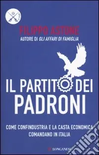 Il partito dei padroni. Come Confindustria e la casta economica comandano in Italia Compra Adesso