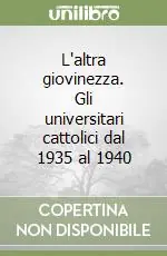 L‘altra giovinezza. Gli universitari cattolici dal 1935 al 1940 Vendita Finale