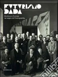 Futurismo dada. Da Marinetti a Tzara. Mantova e l‘Europa nel segno dell‘avanguardia. Catalogo della mostra (Mantova, 13 dicembre 2009-28 febbraio 2010). Ediz. illustrata Vendita Finale