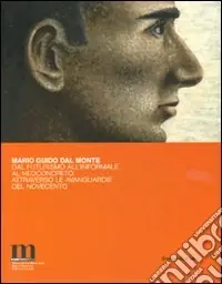 Saldi Mario Guido dal Monte. Dal futurismo all‘Informale, al Neoconcreto, attraverso le avanguardie del Novecento. Ediz. illustrata