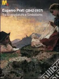 Offerta Eugenio Prati (1842-1907). Tra scapigliatura e simbolismo. Catalogo della mostra (Trento, 5 dicembre 2009-25 aprile 2010)