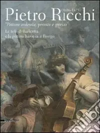 Pietro Ricchi (1606-1675). «Pittore ardente, pronto e presto». Le tele di Baricetta e la pittura barocca a Rovigo. Ediz. illustrata Offerta Del Giorno