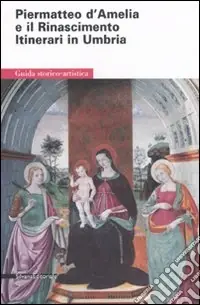 A Buon Prezzo Piermatteo d‘Amelia e il Rinascimento. Itinerari in Umbria. Ediz. illustrata