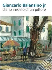 Di Tendenza Giancarlo Balansino jr. Diario insolito di un pittore. Ediz. italiana e inglese