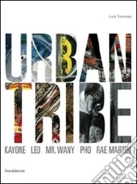 Urban tribe. Kayone, Leo, Mr. Wany, Pho, Rae Martini. Catalogo della mostra. (Monza, 12 dicembre 2009-31 gennaio 2010) Popolare