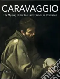 Più Venduto Caravaggio. The mystery of the two Saint Francis in meditation. Ediz. illustrata