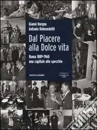 Dal Piacere alla Dolce Vita. Roma 1889-1960, una capitale allo specchio. Ediz. illustrata Nuova Collezione