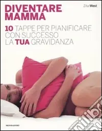Diventare mamma. 10 tappe per pianificare con successo la tua gravidanza Nuova Collezione