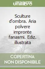 Economico Sculture d‘ombra. Aria polvere impronte fanasmi. Ediz. illustrata