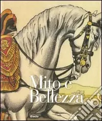 Mito e bellezza. Catalogo della mostra (Lucca, 6 dicembre 2009-7 marzo 2010; Roma, 29 aprile-18 luglio 2010). Ediz. illustrata Solo Oggi