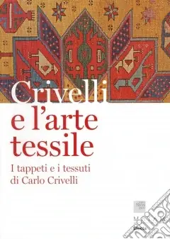 Crivelli e l‘arte tessile. I tappeti e i tessuti di Carlo Crivelli. Ediz. illustrata A Buon Prezzo