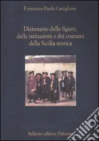 Dizionario delle figure, delle istituzioni e dei costumi della Sicilia storica Quantità Limitata
