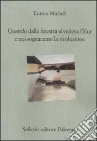 Prezzo Scontato Quando dalla finestra si vedeva l‘Eur e noi sognavamo la rivoluzione
