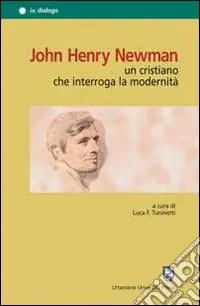 John Henry Newman. Un cristiano che interroga la modernità Must-Have