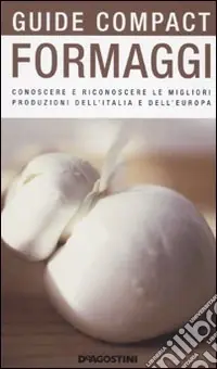 Formaggi. Conoscere e riconoscere le migliori produzioni dell‘Italia e dell‘Europa Non Perdere