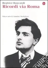 Ricordi via Roma. Vita e arte di Amedeo Modigliani Prezzo Basso