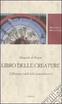 Libro delle creature. Differenze sottili delle nature diverse Consegna Rapida