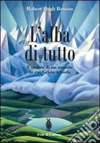 L‘Alba di tutto. L‘utopia di un mondo in cui Cristo trionfa A Buon Prezzo