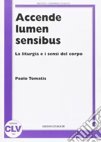 Accende lumen sensibus. La liturgia e i sensi del corpo Non Perdere