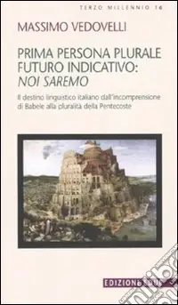 Prima persona plurale futuro indicativo noi saremo. Il destino linguistico italiano dall‘incomprensione di Babele alla pluralità della Pentecoste Promozione