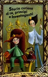 Storia curiosa di re, principi e inventagiochi. Ediz. illustrata Compra Oggi Stesso