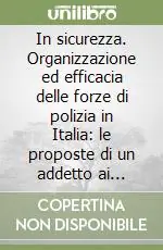 Offerta Del Giorno In sicurezza. Organizzazione ed efficacia delle forze di polizia in Italia le proposte di un addetto ai lavori